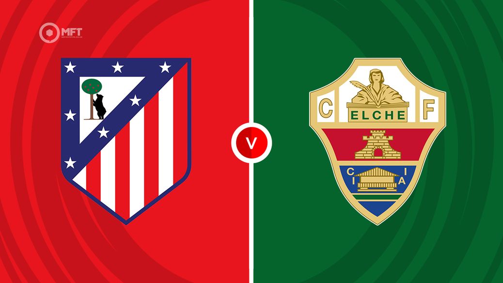 Elche C.F. vs Atlético Madrid Preview (5 Things You Need to Know Now)
